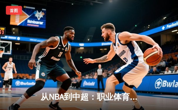 从NBA到中超：职业体育的商业化迷思与竞技本质回归